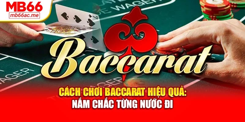 Cách Chơi Baccarat Hiệu Quả: Nắm Chắc Từng Nước Đi 1 Cách Chơi Baccarat Hiệu Quả: Nắm Chắc Từng Nước Đi