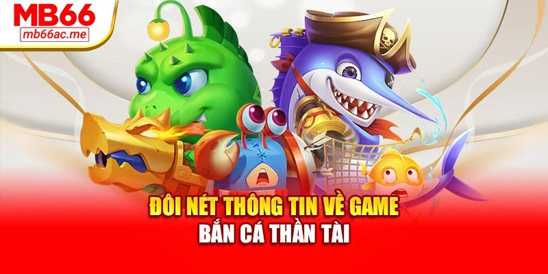 Bắn Cá Thần Tài – Giải Trí Đổi Thưởng Đậm Chất Chiến Thuật 2 Đôi nét thông tin cơ bản về game bắn cá Thần Tài