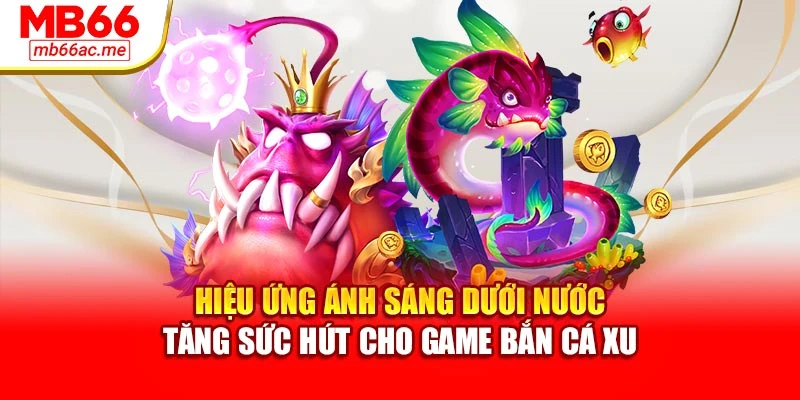 Bắn Cá Xu Giải Trí Đỉnh Cao, Săn Thưởng Lớn Tại Mb66 2 Hiệu ứng ánh sáng dưới nước tăng sức hút cho game bắn cá xu