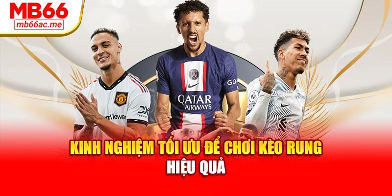 Kèo Rung: Chiến Lược Hiệu Quả Khi Cá Cược Bóng Đá Trực Tuyến 4 Kinh nghiệm tối ưu để chơi kèo rung hiệu quả