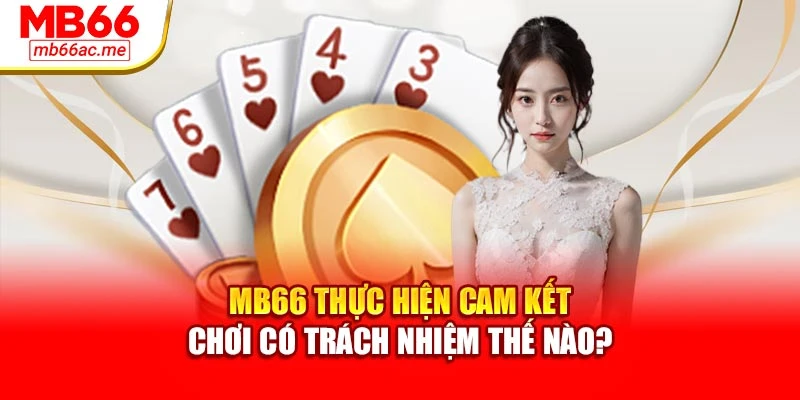 chơi có trách nhiệm 2 MB66 thực hiện cam kết chơi có trách nhiệm thế nào