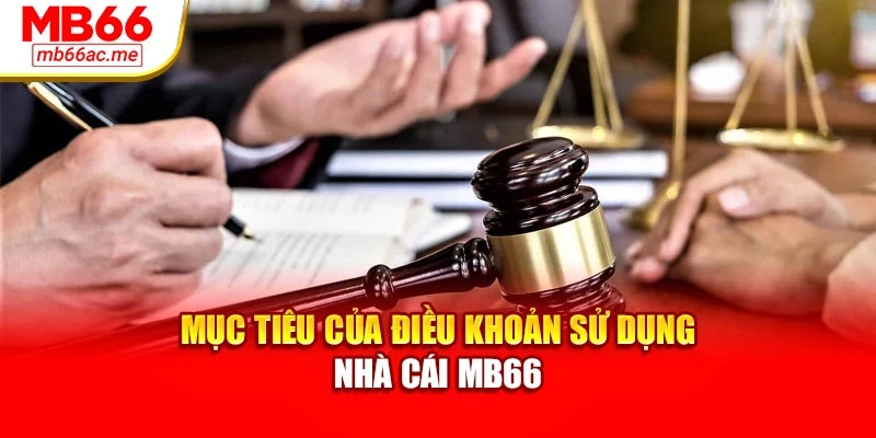 Điều khoản sử dụng 2 Mục tiêu của điều khoản sử dụng nhà cái MB66