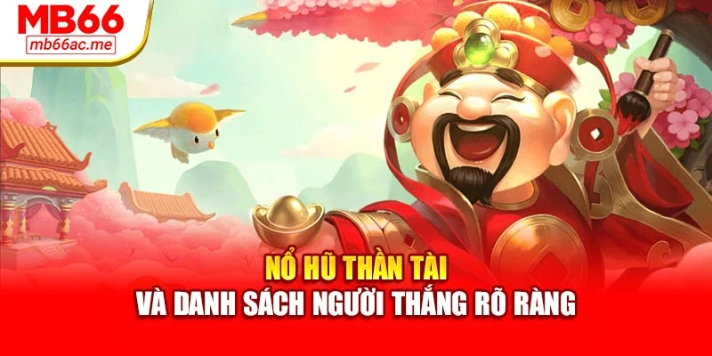 Nổ Hũ Thần Tài Mb66 Đem Đến Cơ Hội Thưởng Siêu Khủng 2 Nổ hũ thần tài và danh sách người thắng rõ ràng