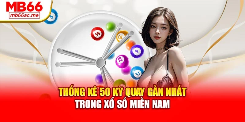 Xổ Số Miền Nam Mb66 Cập Nhật Kết Quả Chuẩn Xác Mỗi Ngày 4 Thống kê 50 kỳ quay gần nhất trong xổ số miền nam