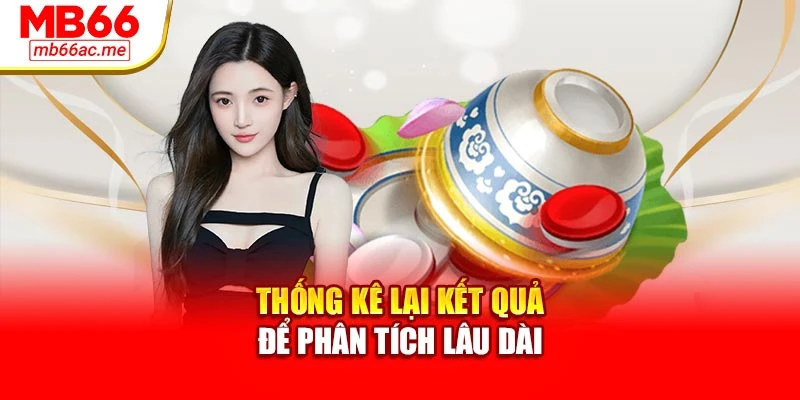 Cách Chơi Xóc Đĩa Hiệu Quả Và Chính Xác Trong Từng Ván Cược 4 Thống kê lại kết quả để phân tích lâu dài