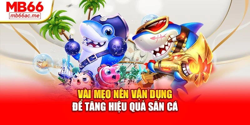 Bắn Cá Thần Tài – Giải Trí Đổi Thưởng Đậm Chất Chiến Thuật 4 Vài mẹo nên vận dụng để tăng hiệu quả săn cá