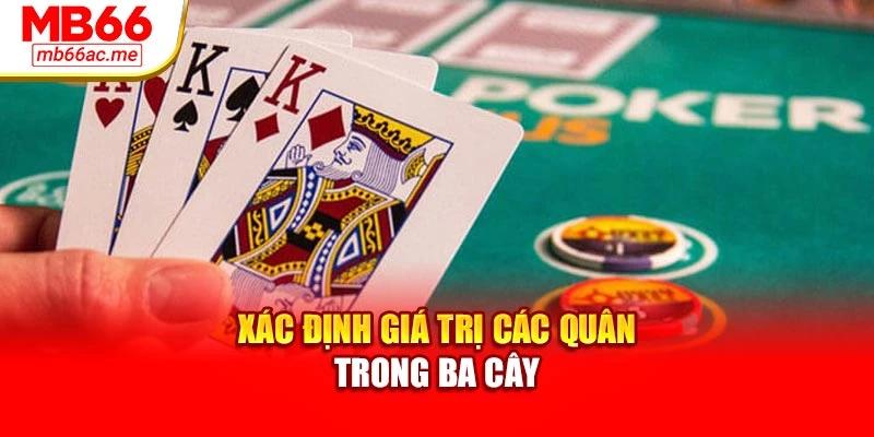 Cách Chơi Ba Cây Chuẩn Xác Hiệu Quả Tại Nhà Cái Mb66 2 Xác định giá trị các quân trong ba cây