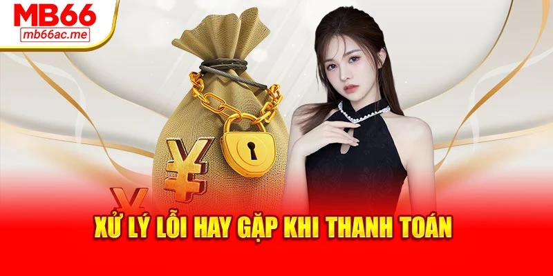 Rút Tiền MB66: Hướng Dẫn Chi Tiết Để Giao Dịch Thành Công 4 Xử lý lỗi hay gặp khi thanh toán